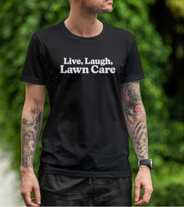 Live Laugh Lawn Care Gardening Enthusiast Humor T-Shirt