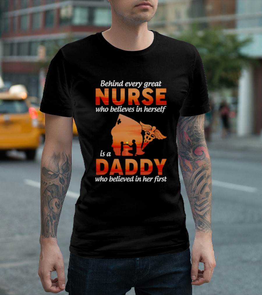 Nurse Daddy Behind Every Great Nurse Is a Daddy T-Shirt