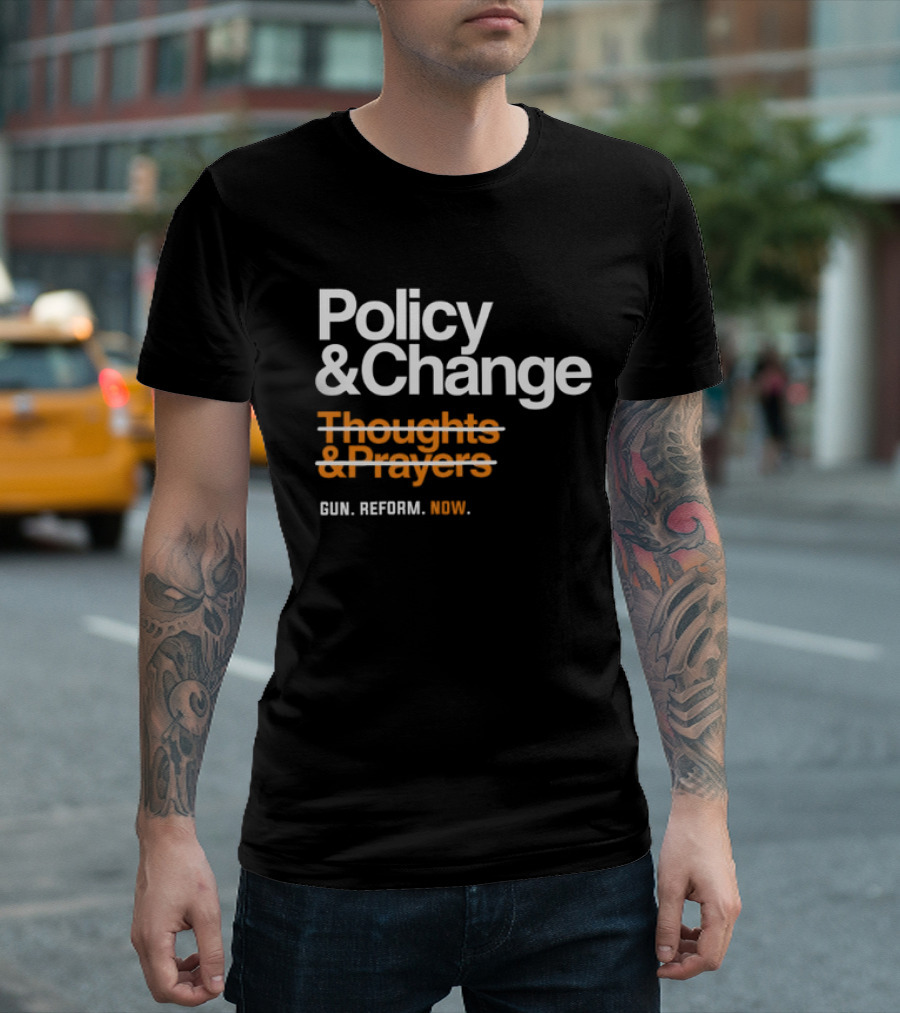 Policy and Change Thoughts and Prayers Gun Reform Now T-Shirt