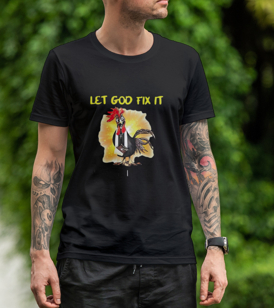 I'm Going To Let God Fix It Because If I Fix It I'm Going To Jail Chicken T-Shirt