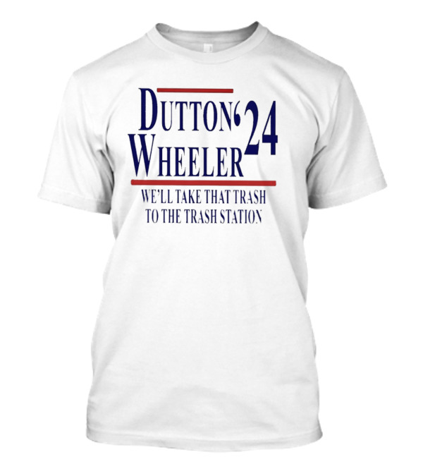 Dutton Wheeler 24 We'll Take That Trash To The Trash Station T-Shirt