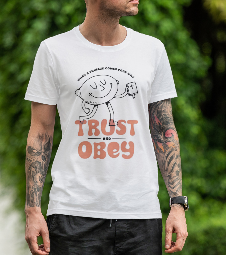 When A Squeeze Comes Your Way Trust And Obey Lemon Character T-Shirt