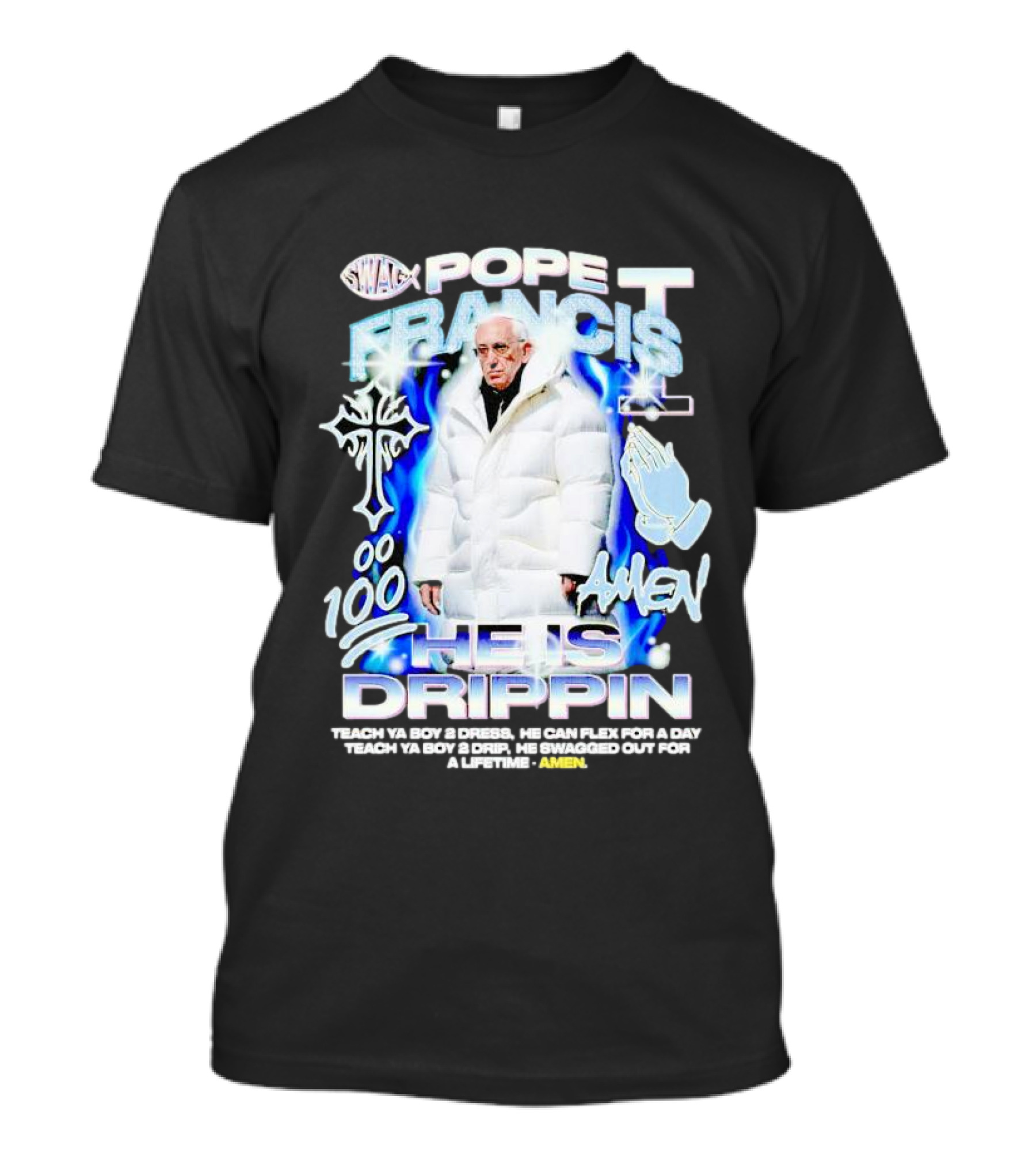 Pope Francis Swag He Is Drippin 100 Amen Teach Ya Boy T-Shirt