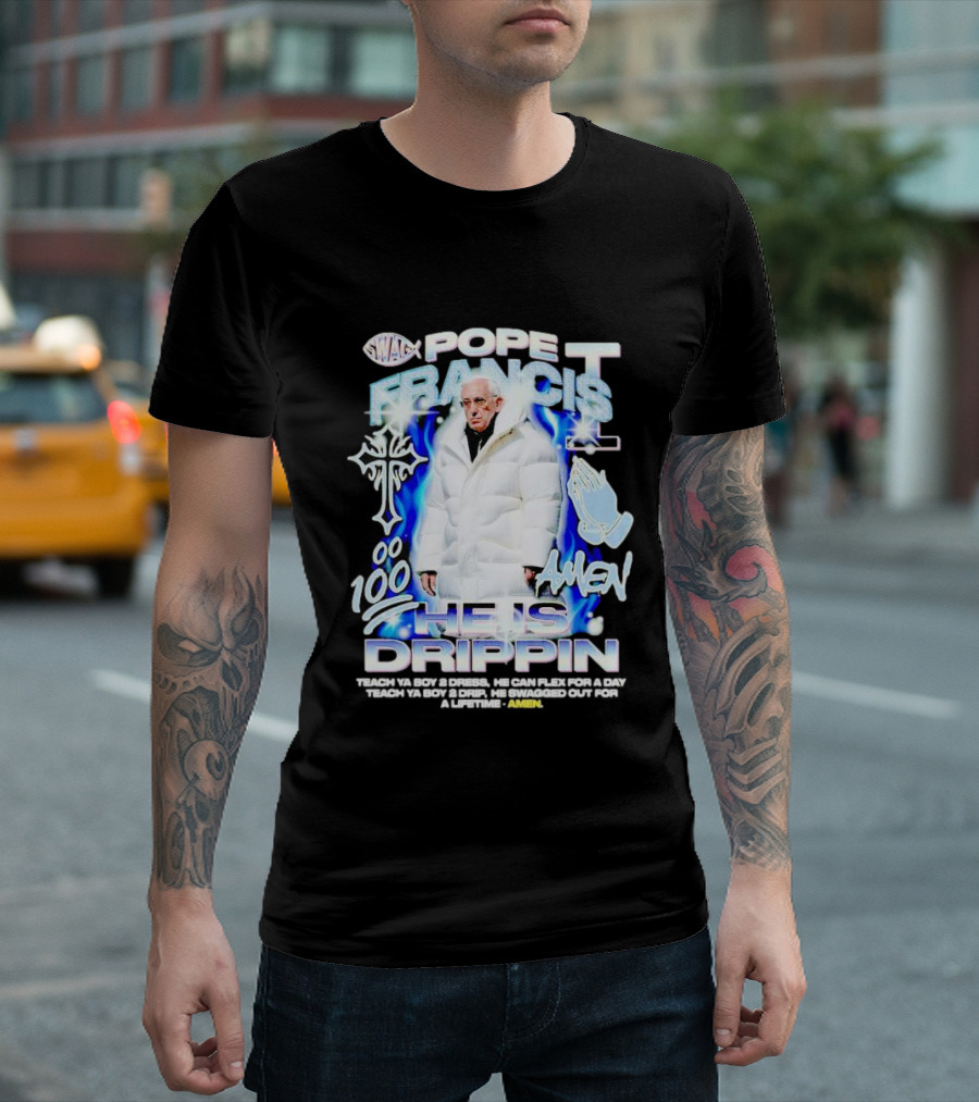 Pope Francis Swag He Is Drippin 100 Amen Teach Ya Boy T-Shirt