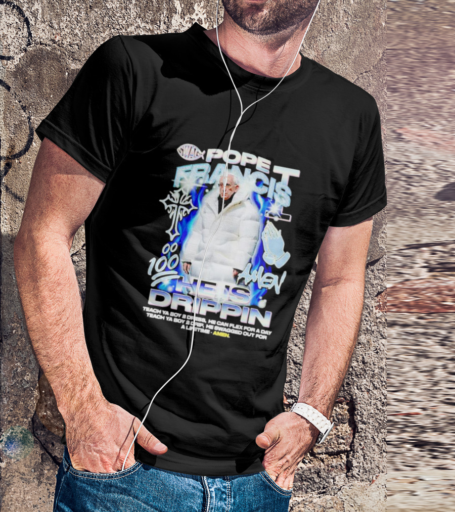 Pope Francis Swag He Is Drippin 100 Amen Teach Ya Boy T-Shirt