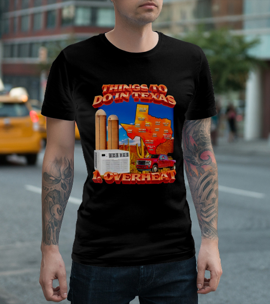 Things To Do In Texas Overheat Map Weather Temperatures Truck Air Conditioner Silos Cactus T-Shirt
