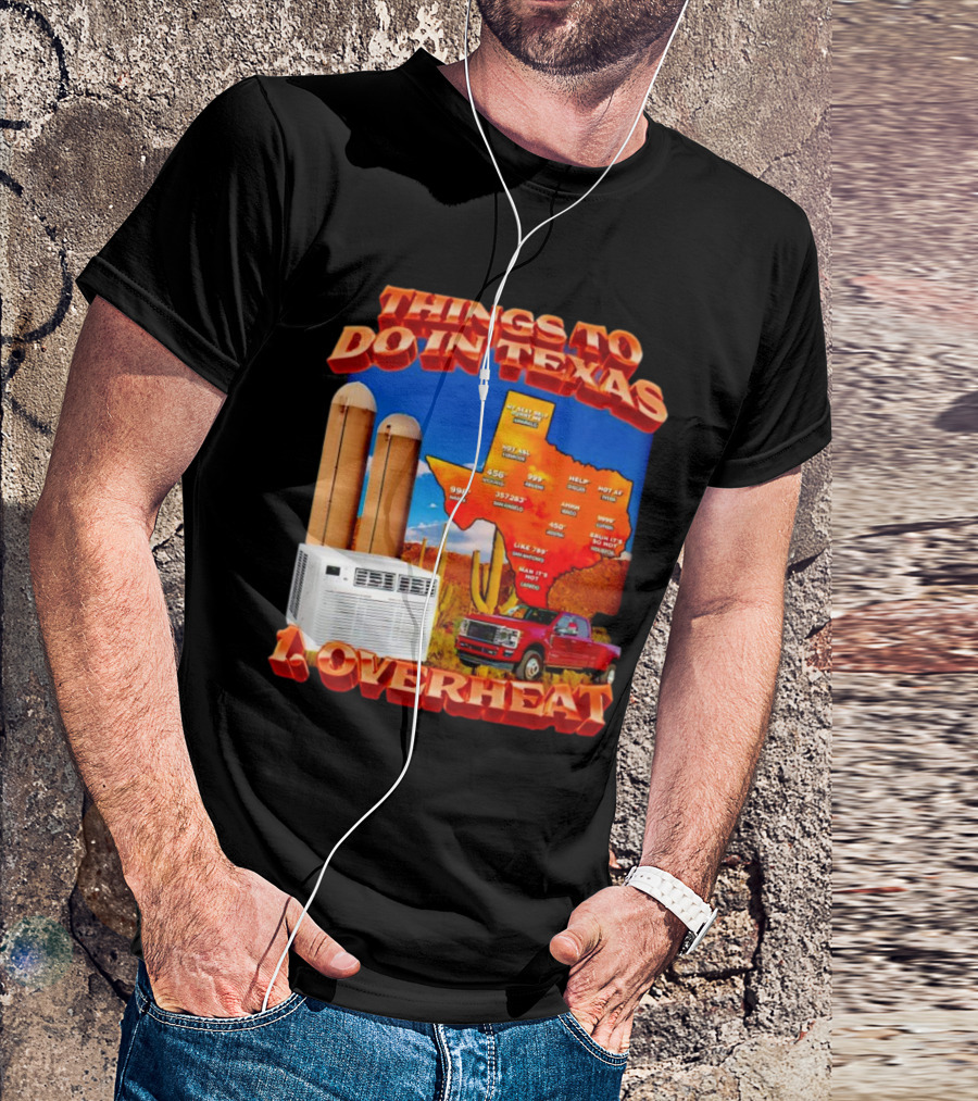 Things To Do In Texas Overheat Map Weather Temperatures Truck Air Conditioner Silos Cactus T-Shirt