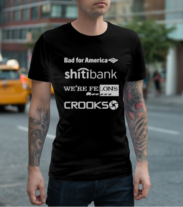 Bad For America Shitibank We’re Felons Crooks T-Shirt