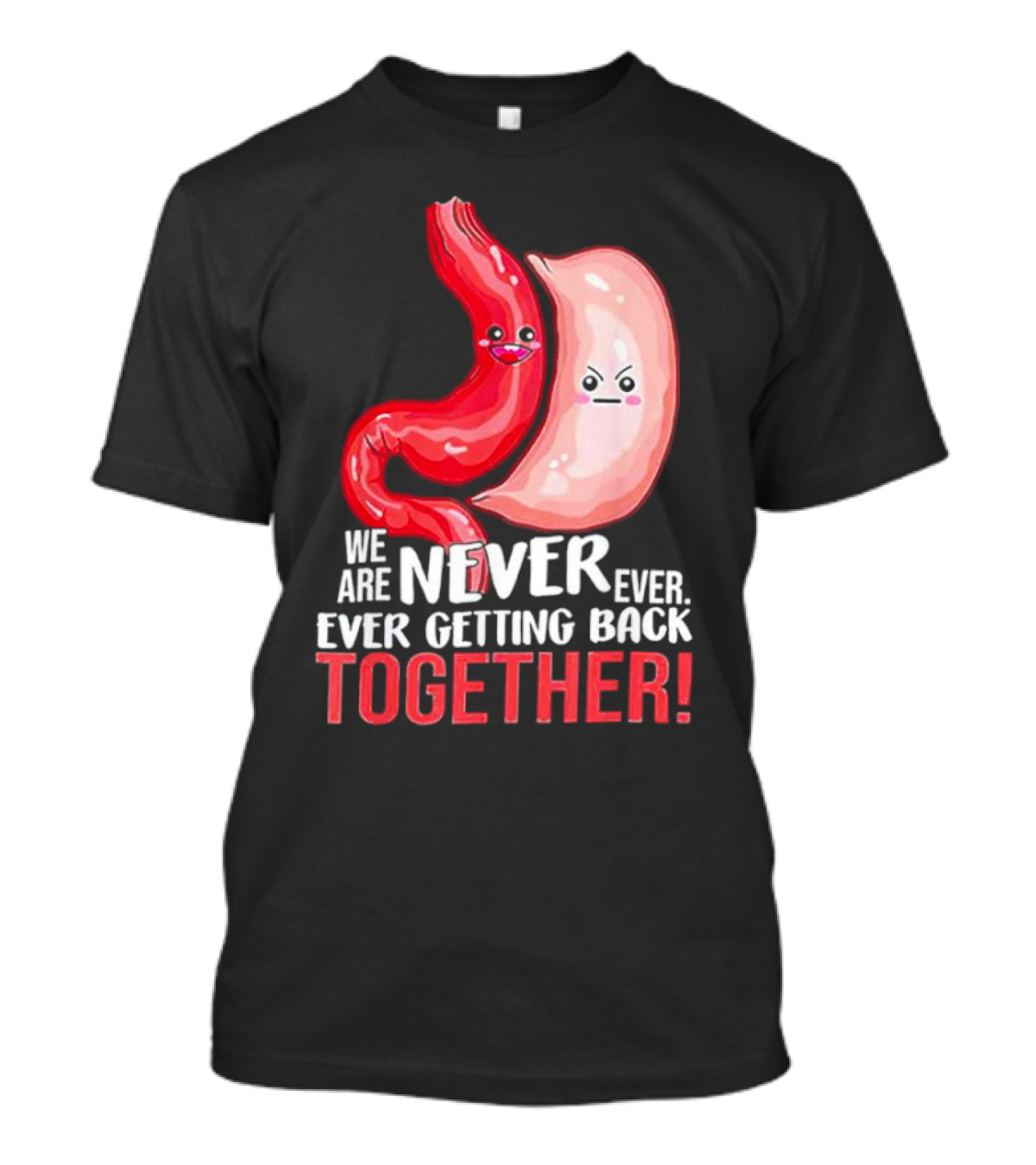 We Are Never Ever Ever Getting Back Together Angry Stomach And Intestine T-Shirt