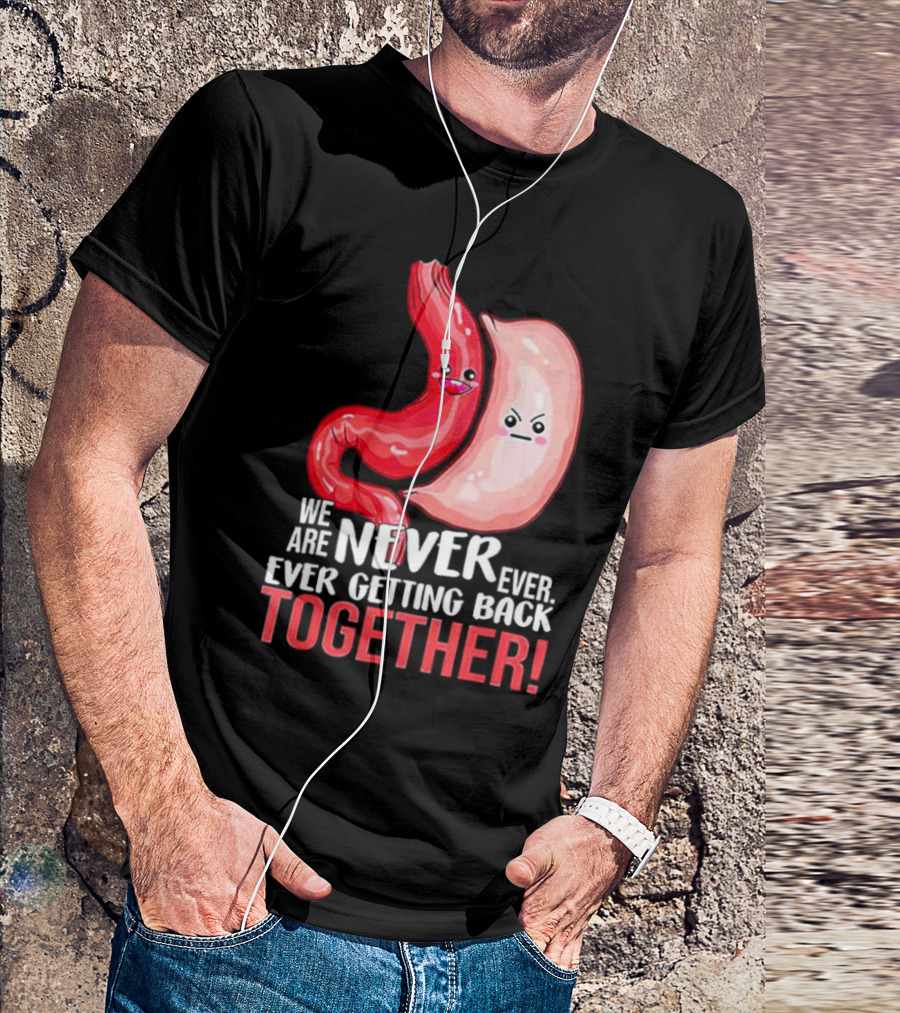 We Are Never Ever Ever Getting Back Together Angry Stomach And Intestine T-Shirt