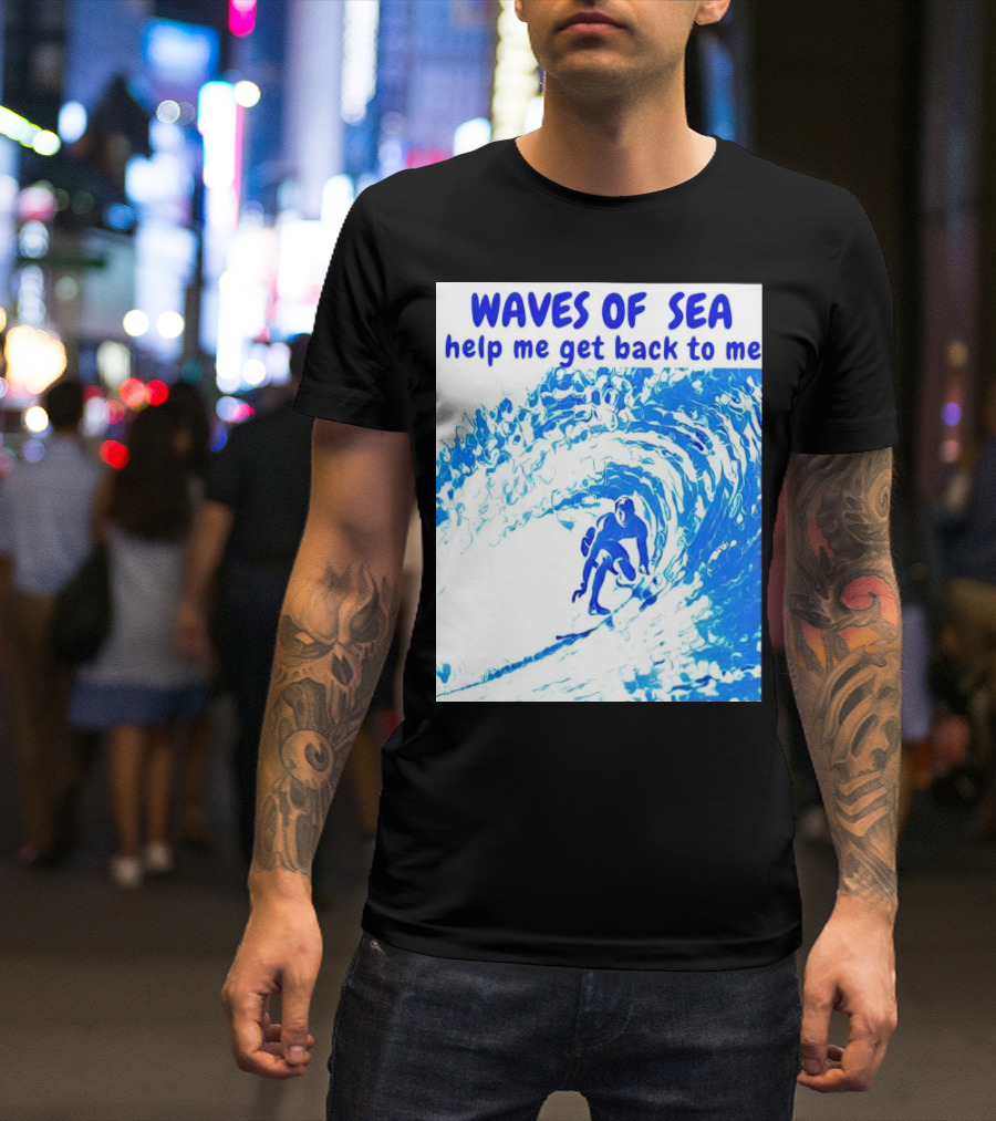 Waves Of Sea Help Me Get Back To Me Surfer Riding Blue Ocean Waves T-Shirt