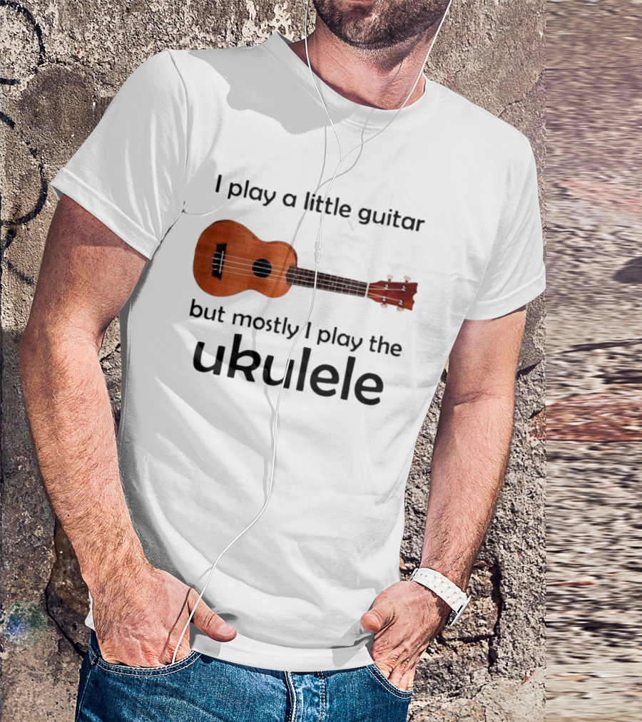 I Play A Little Guitar But Mostly I Play The Ukulele With Ukulele Image T-Shirt
