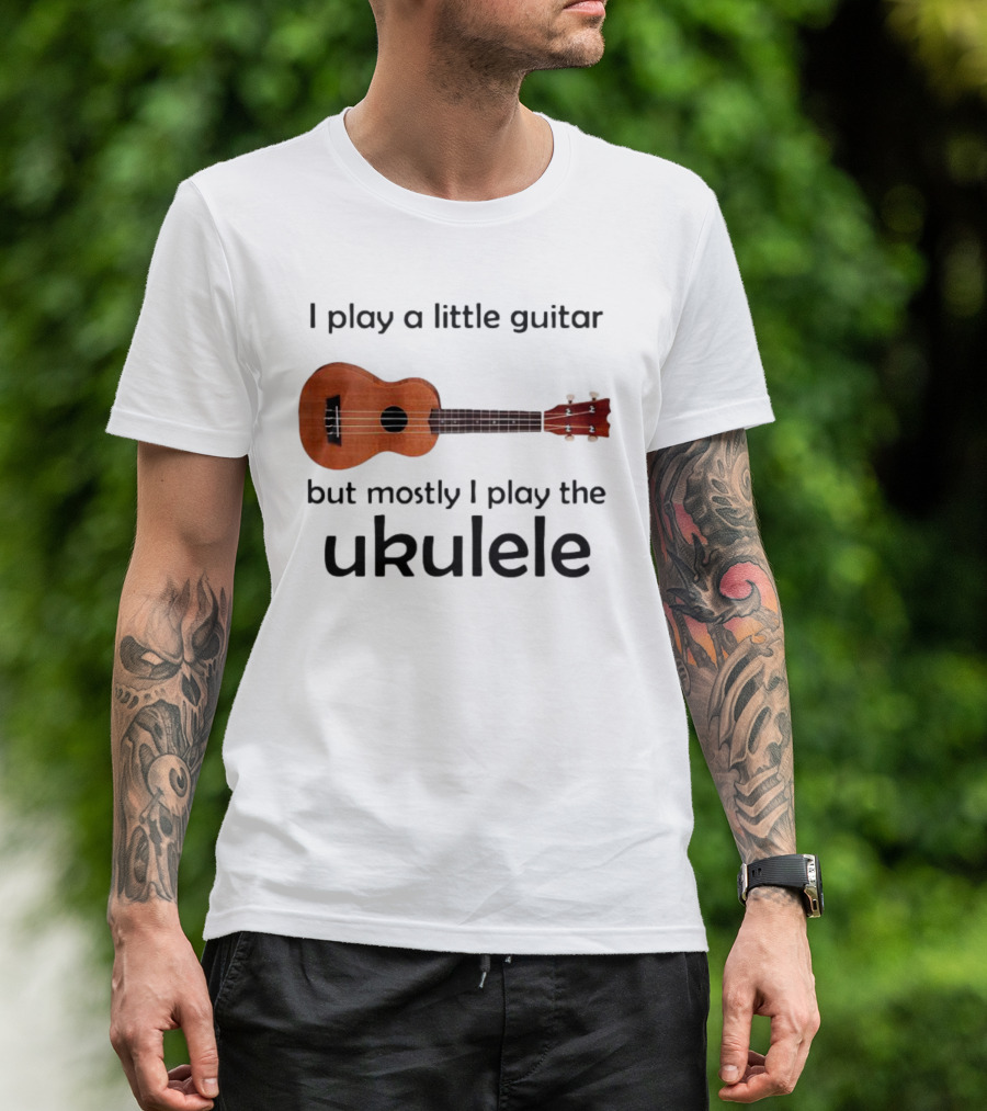 I Play A Little Guitar But Mostly I Play The Ukulele With Ukulele Image T-Shirt