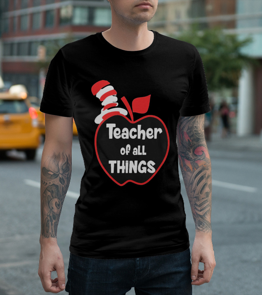 Teacher of All Things Dr Seuss Inspired Apple Hat T-Shirt