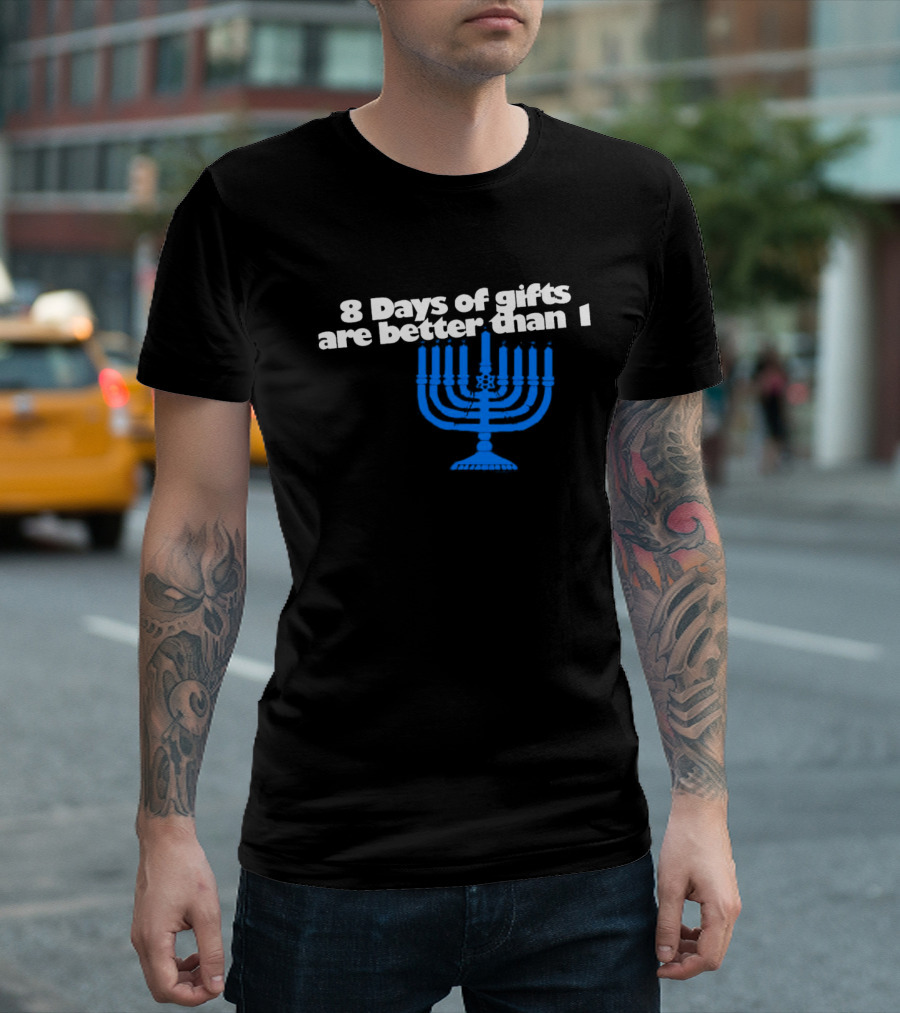 8 Days Of Gifts Are Better Than 1 Menorah T-Shirt