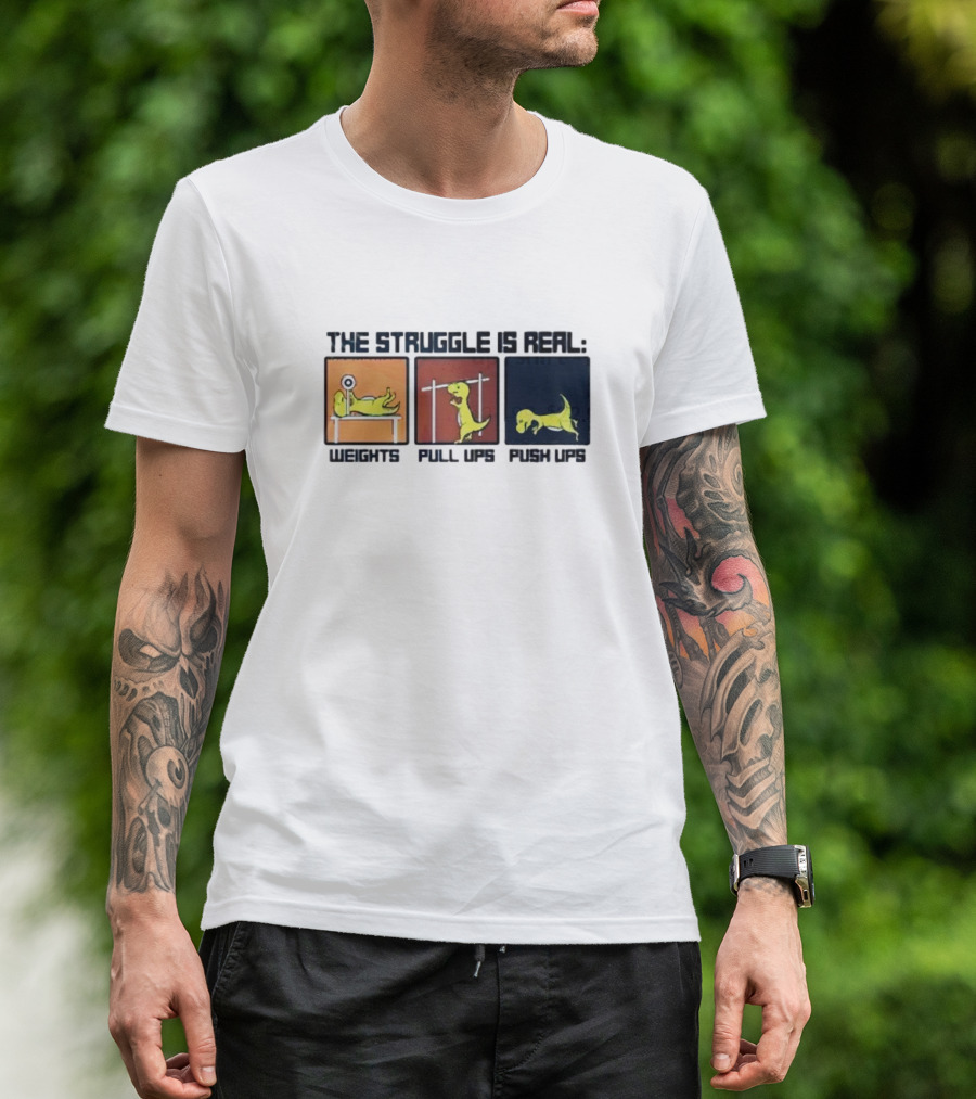 The Struggle Is Real Weights Pull Ups Push Ups Dinosaur Humor Fitness Challenges T-Shirt
