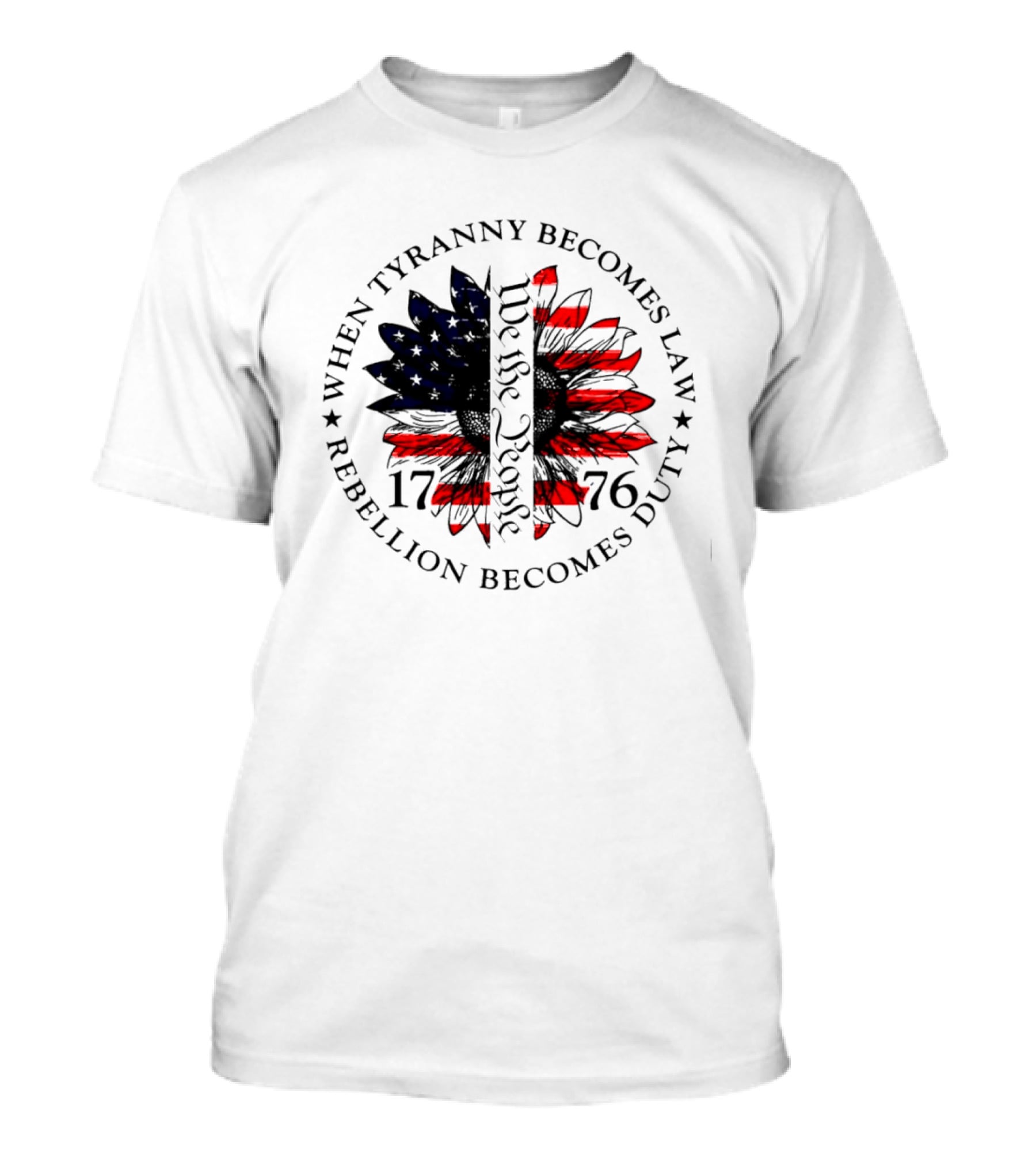 When Tyranny Becomes Law Rebellion Becomes Duty We The People 1776 American Flag Sunflower T-Shirt
