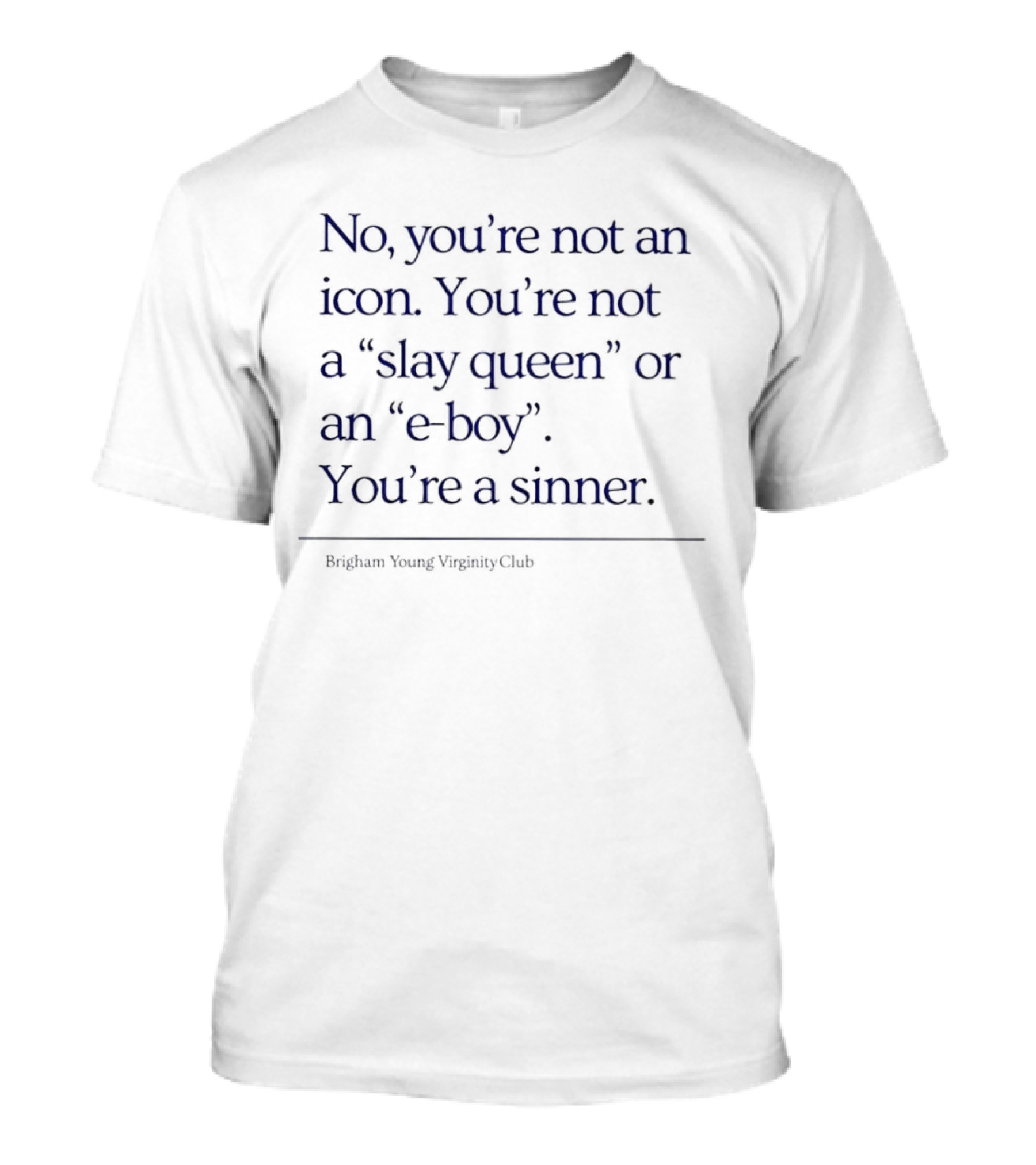 No You’re Not An Icon You’re Not A Slay Queen Or An E-Boy You’re A Sinner Brigham Young Virginity Club T-Shirt