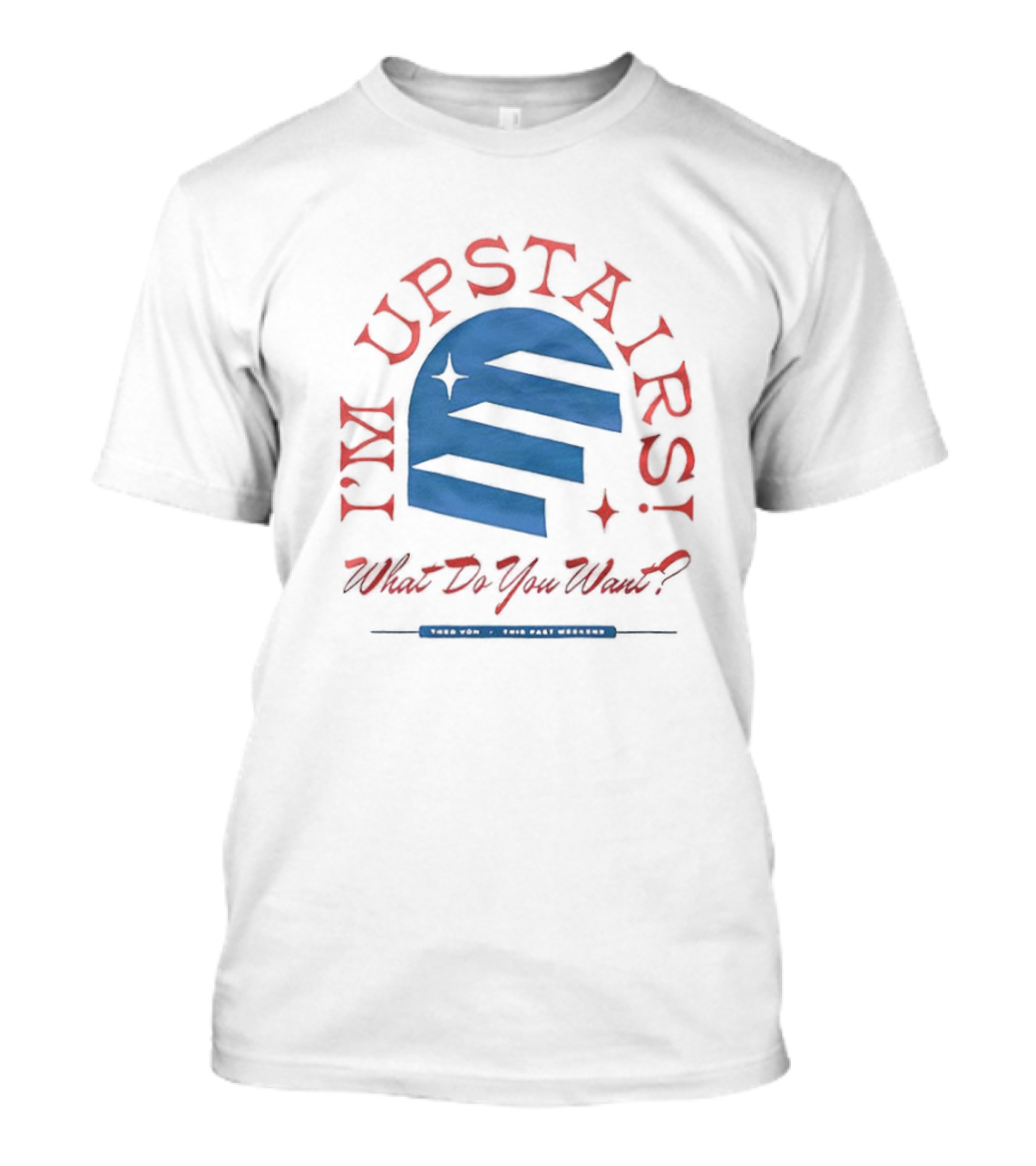 Theo Von I'm Upstairs What Do You Want T-Shirt