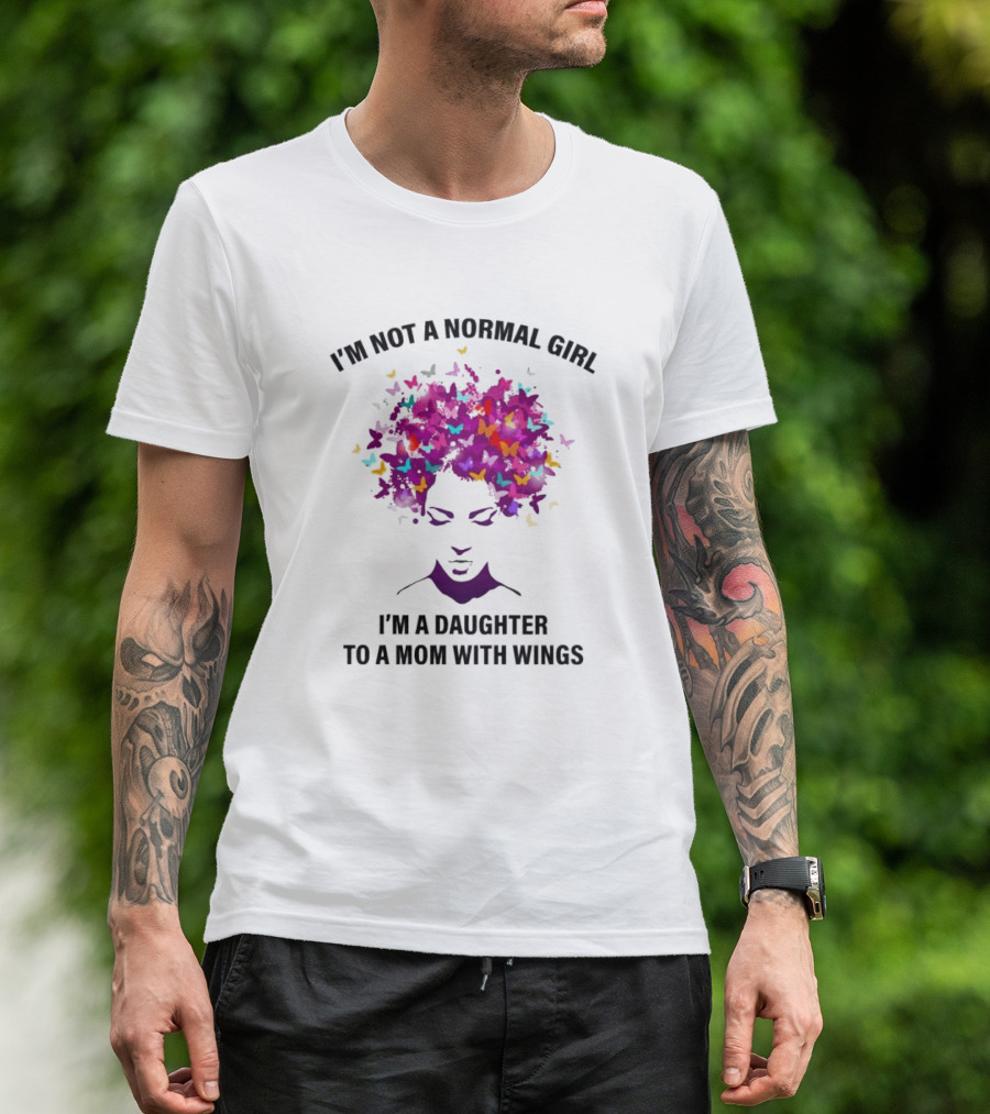 I'm Not A Normal Girl I'm A Daughter To A Mom With Wings Butterfly Hair T-Shirt