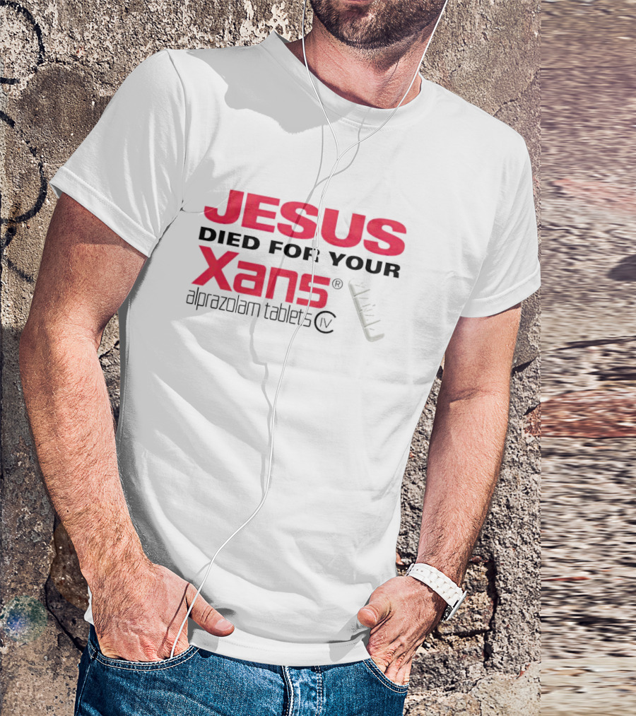 Jesus Died For Your Xans Alprazolam Tablets T-Shirt