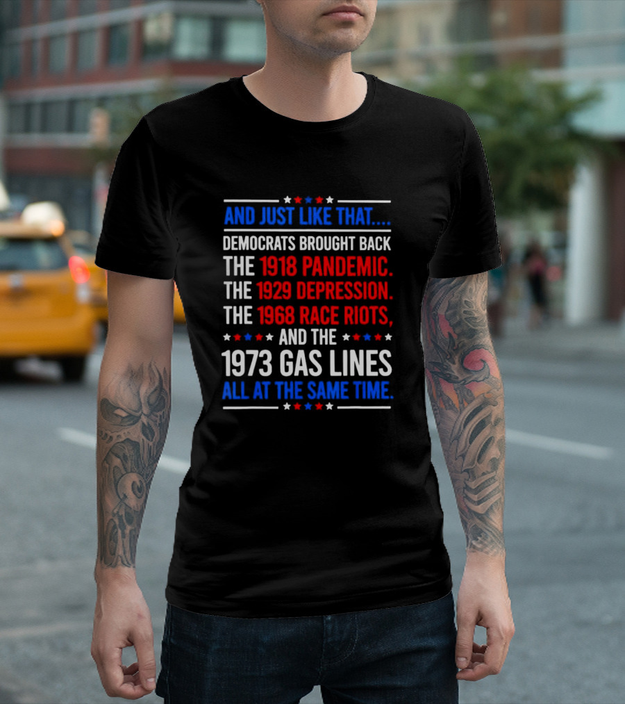 And Just Like That Democrats Brought Back the 1918 Pandemic 1929 Depression 1968 Race Riots 1973 Gas Lines All at the Same Time T-Shirt