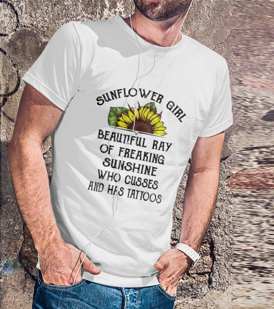Sunflower Girl Beautiful Ray Of Freaking Sunshine Who Cusses And Has Tattoos T-Shirt