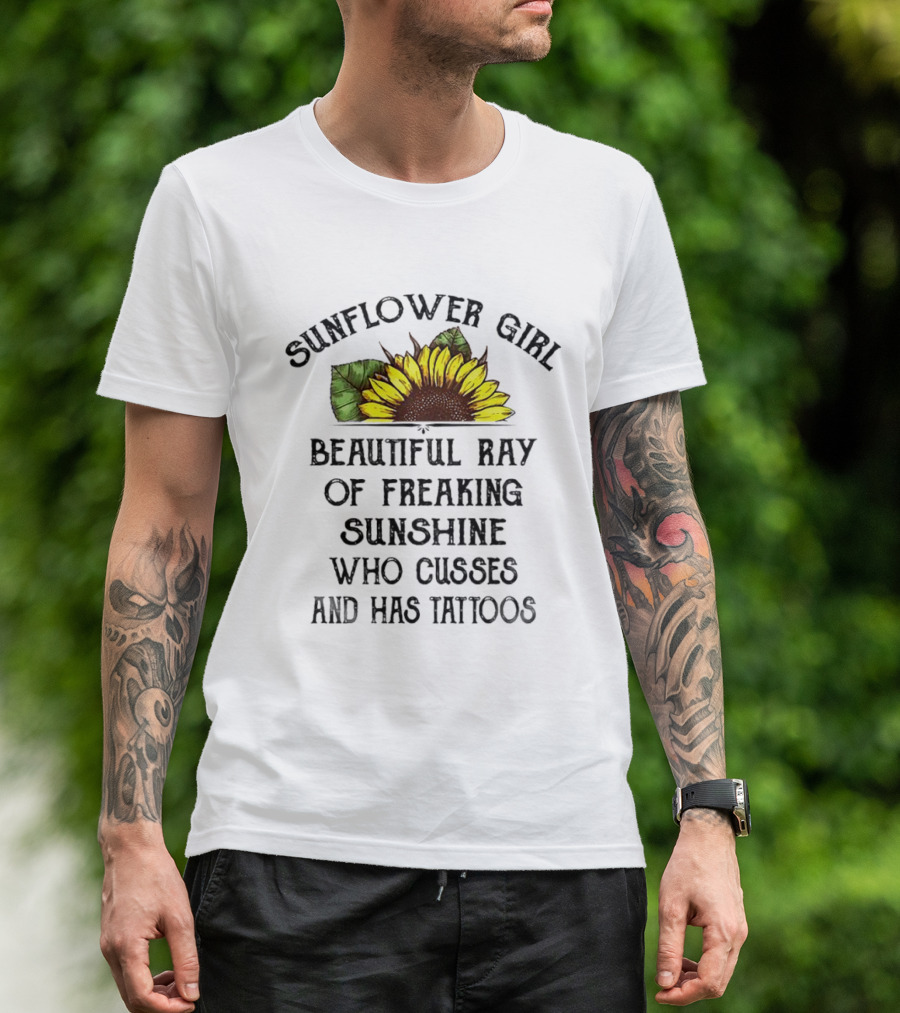 Sunflower Girl Beautiful Ray Of Freaking Sunshine Who Cusses And Has Tattoos T-Shirt