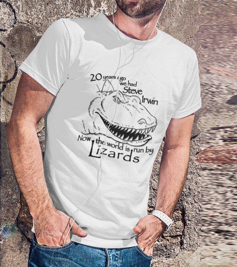 T-Rex 20 Years Ago We Had Steve Irwin Now The World Is Run By Lizards T-Shirt