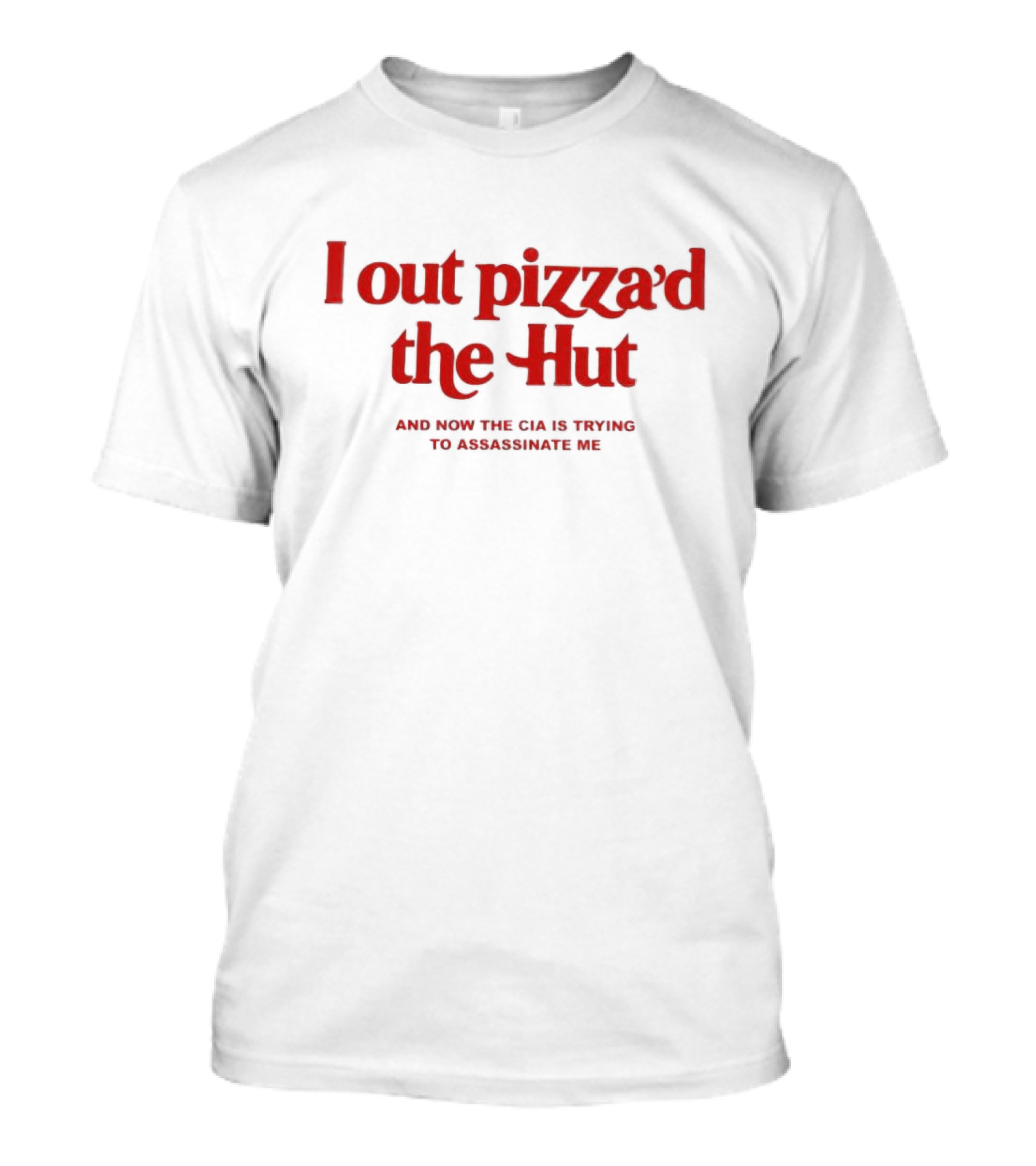 Pizza'd The Hut CIA Trying To Assassinate Me T-Shirt