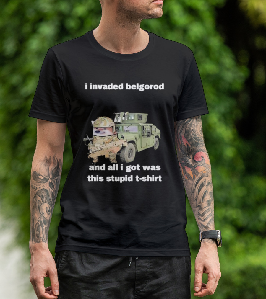 I Invaded Belgorod And All I Got Was This Stupid T-Shirt Military Vehicle Meme T-Shirt
