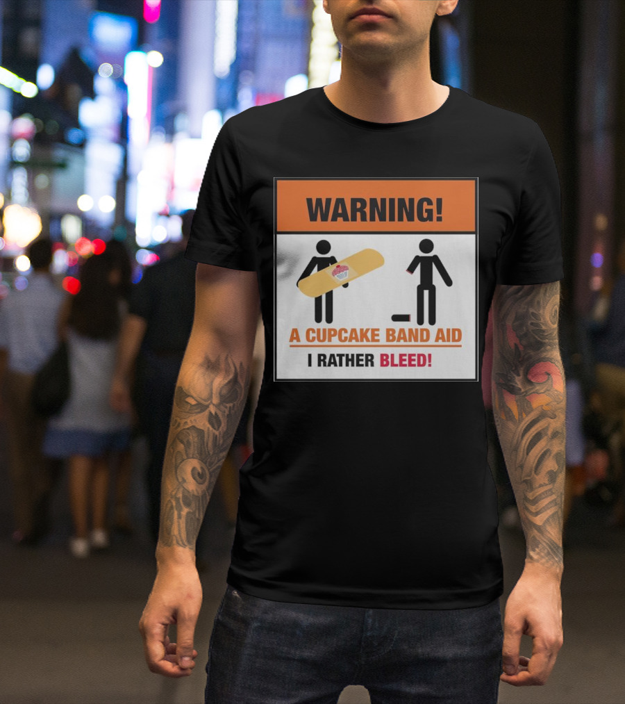 Warning I Rather Bleed Than Use A Cupcake Band Aid T-Shirt