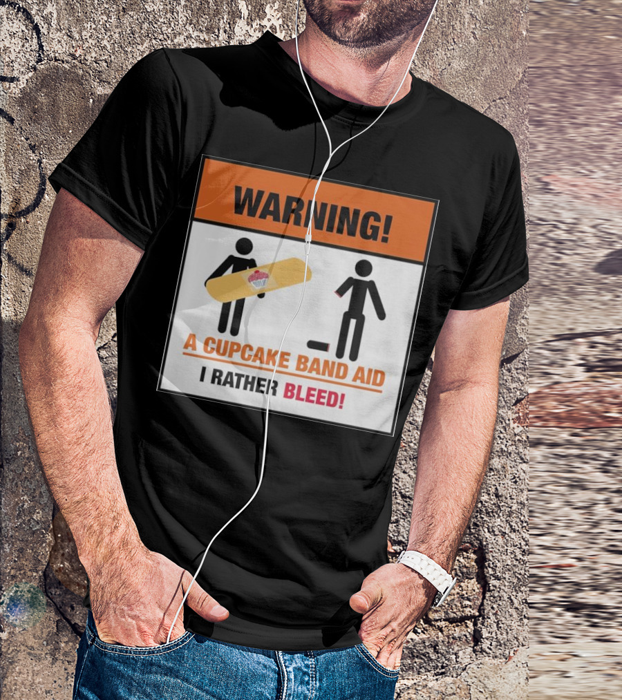 Warning I Rather Bleed Than Use A Cupcake Band Aid T-Shirt