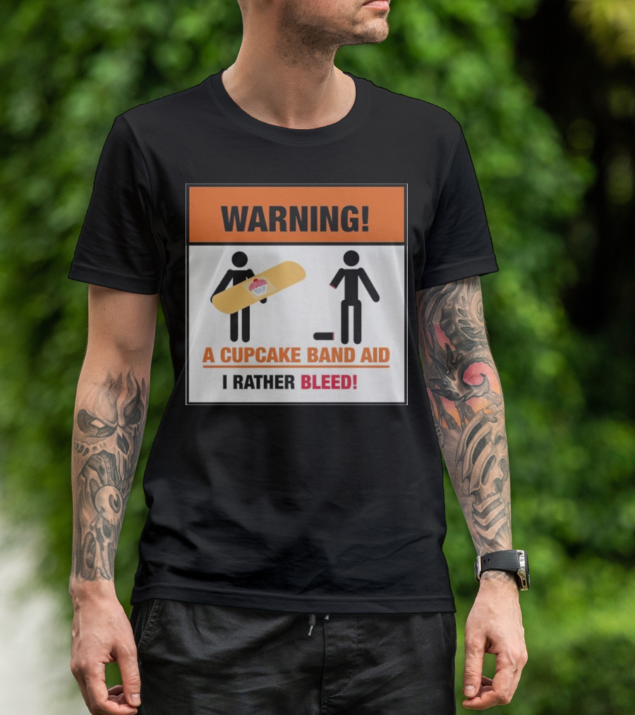 Warning I Rather Bleed Than Use A Cupcake Band Aid T-Shirt