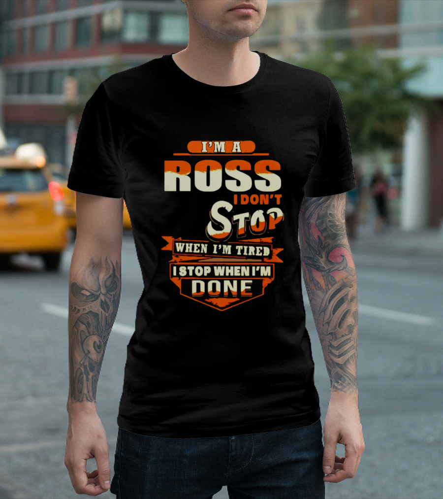 I’m a Ross I Don’t Stop When I’m Tired I Stop When I’m Done T-Shirt