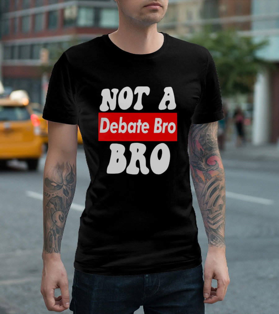 Not A Debate Bro Anti Bro T-Shirt