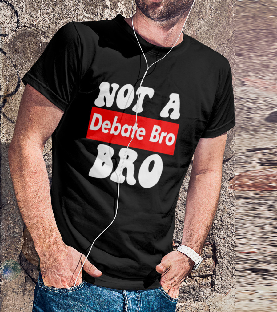 Not A Debate Bro Anti Bro T-Shirt
