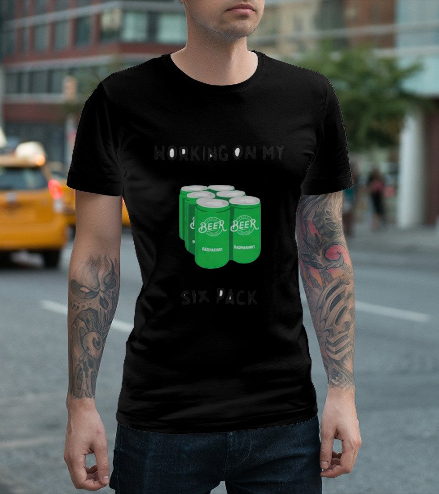 WORKING ON MY SIX PACK BEER DADSHIRT T-Shirt