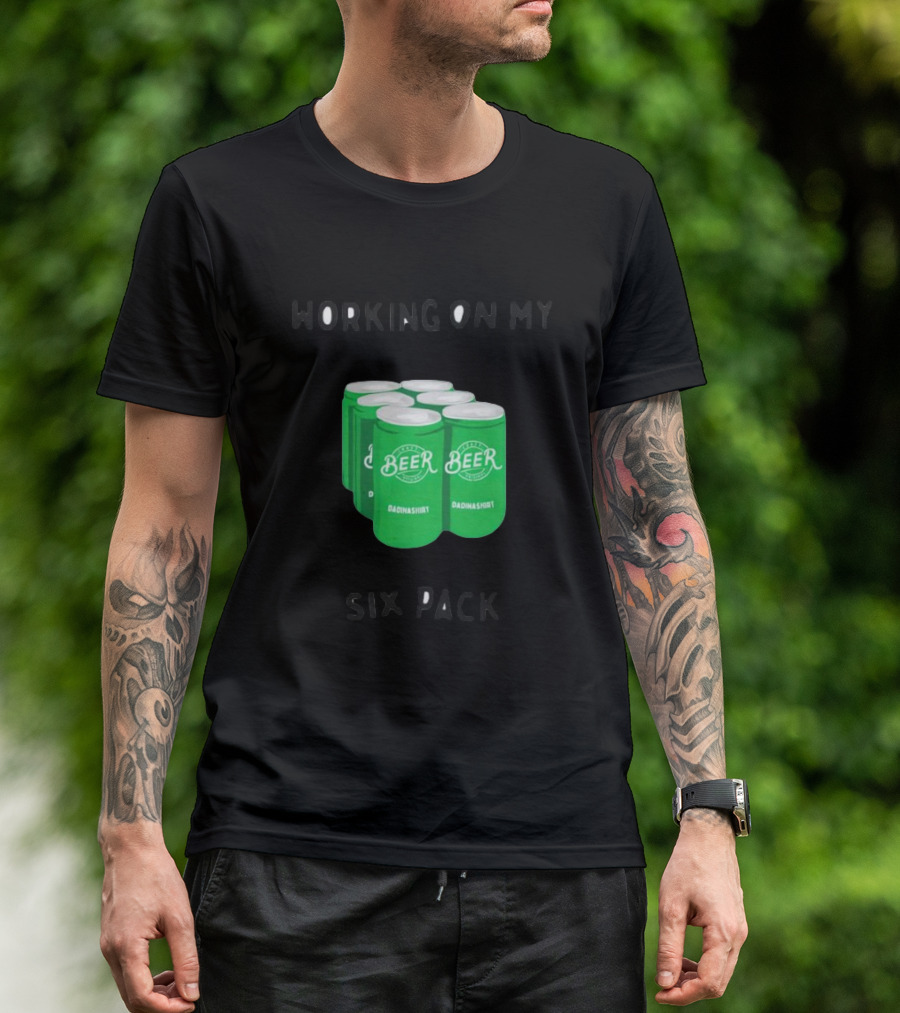 WORKING ON MY SIX PACK BEER DADSHIRT T-Shirt