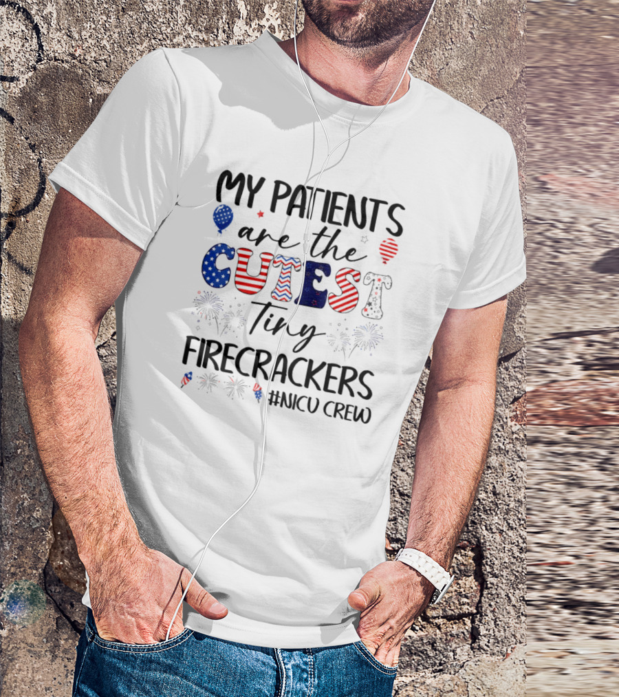 MY PATIENTS Are The CUTEST Tiny FIRECRACKERS #NICU CREW T-Shirt