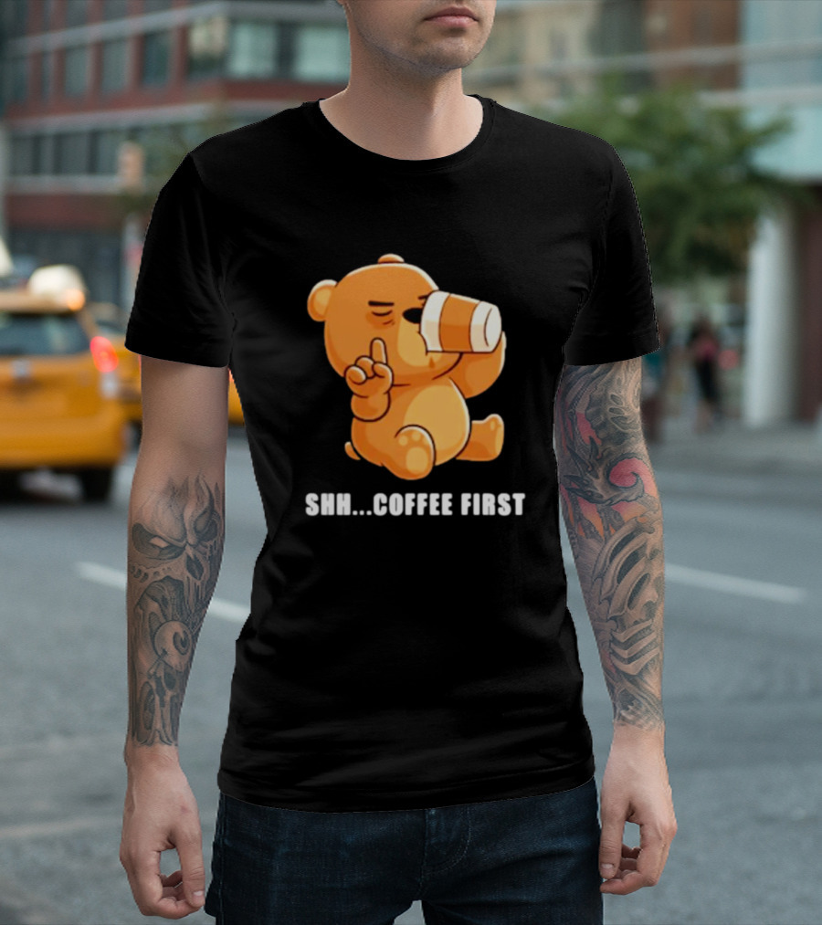 Shh Coffee First Bear Drinking Coffee Cup T-Shirt