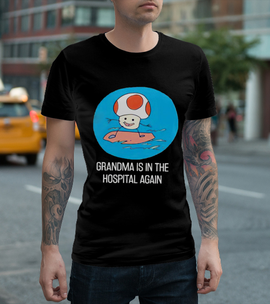 Grandma is in the Hospital Again Toad Surfing Adventure T-Shirt
