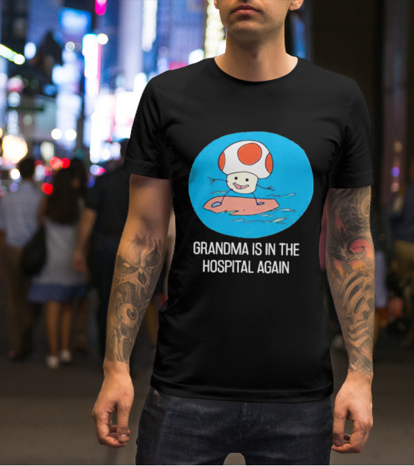 Grandma Is In The Hospital Again Toad Surfing Adventure T-Shirt