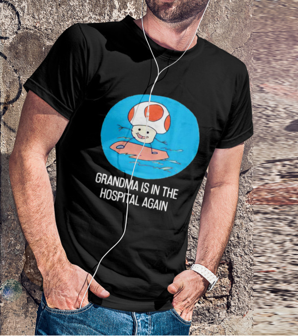 Grandma Is In The Hospital Again Toad Surfing Adventure T-Shirt