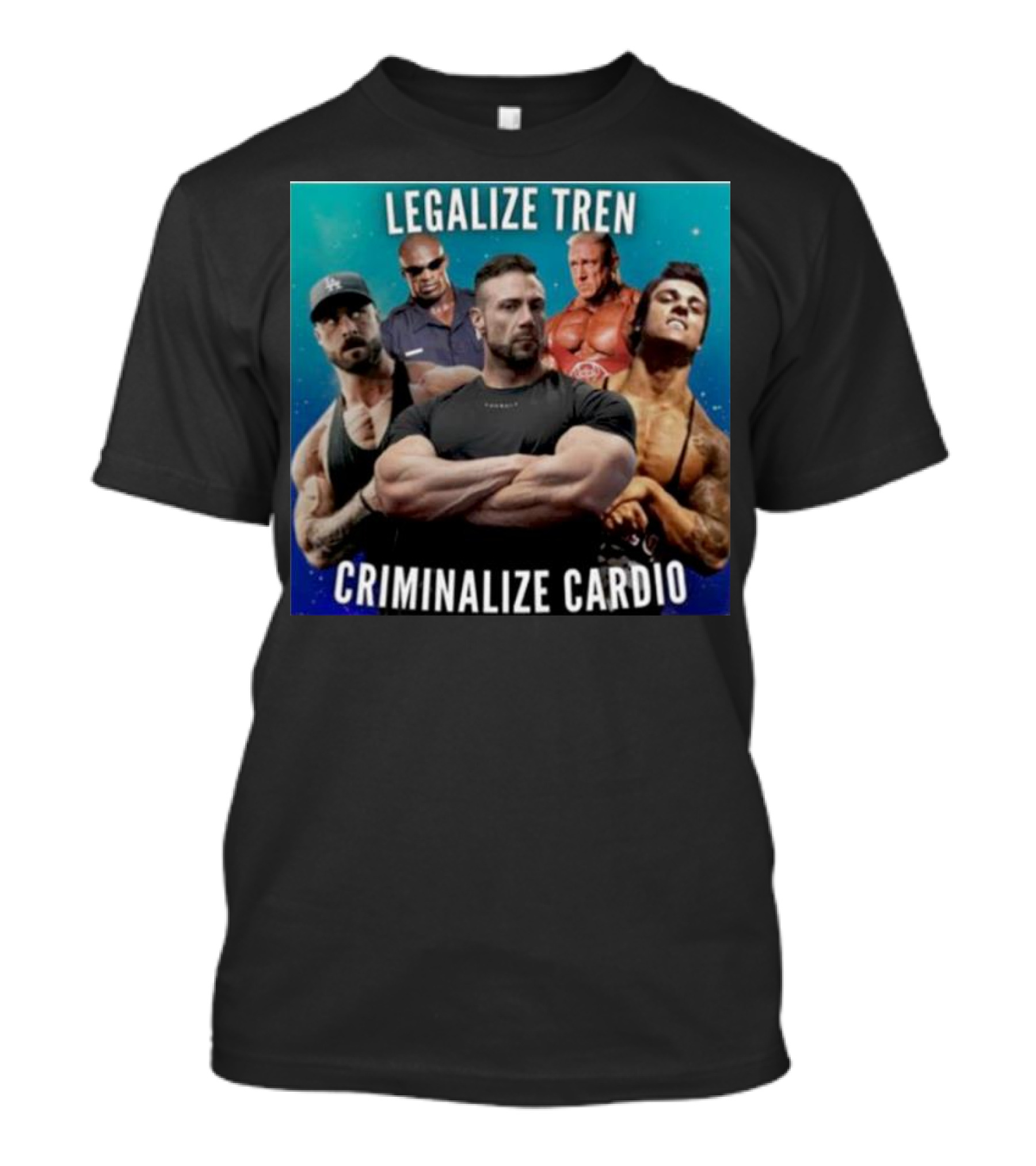 Legalize Tren Criminalize Cardio Bodybuilders And Muscle Icons T-Shirt