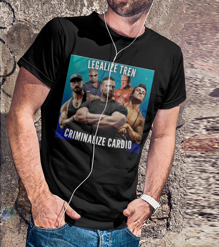 Legalize Tren Criminalize Cardio Bodybuilders And Muscle Icons T-Shirt