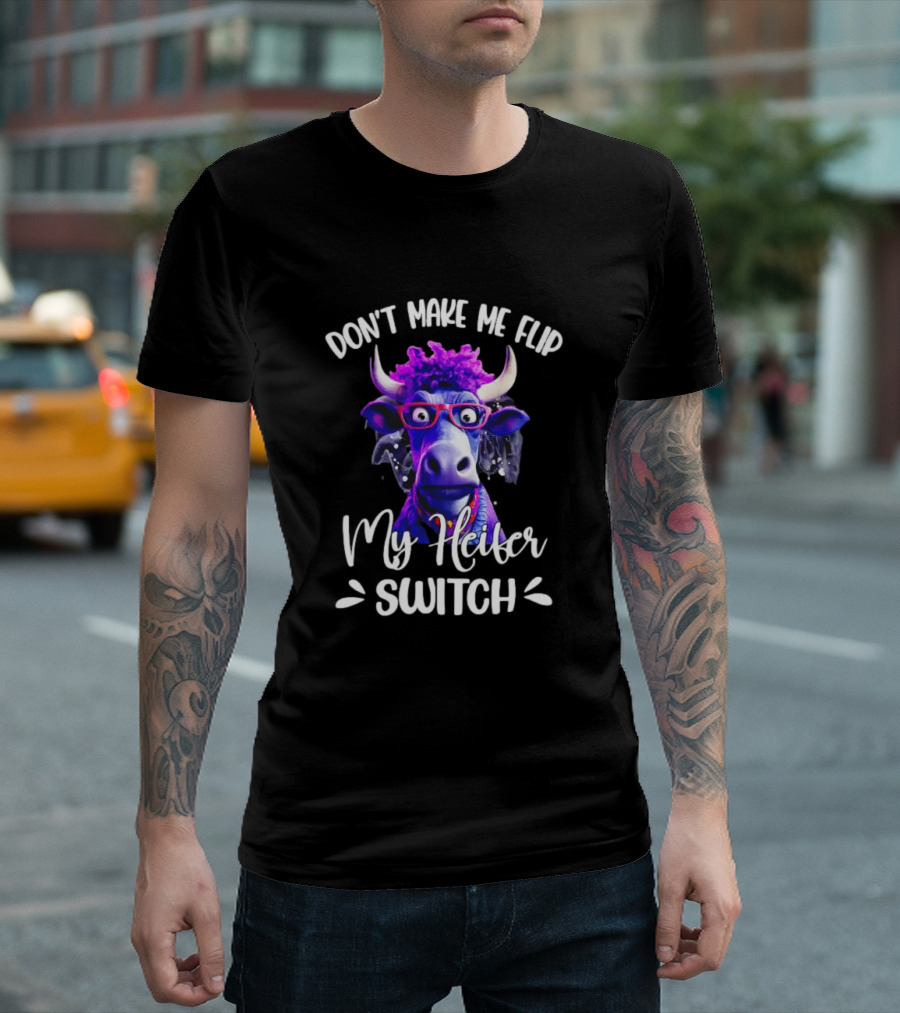 Don't Make Me Flip My Heifer Switch Cow with Glasses T-Shirt