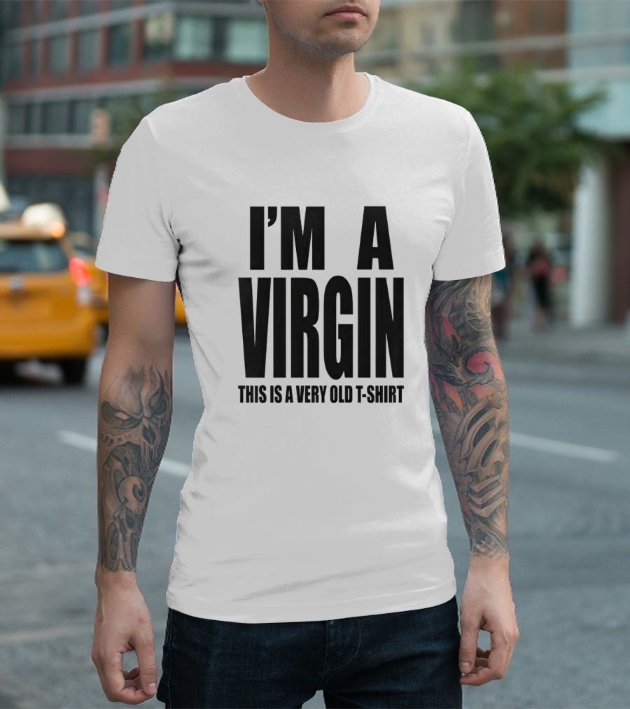 I'm a Virgin This Is a Very Old T-Shirt