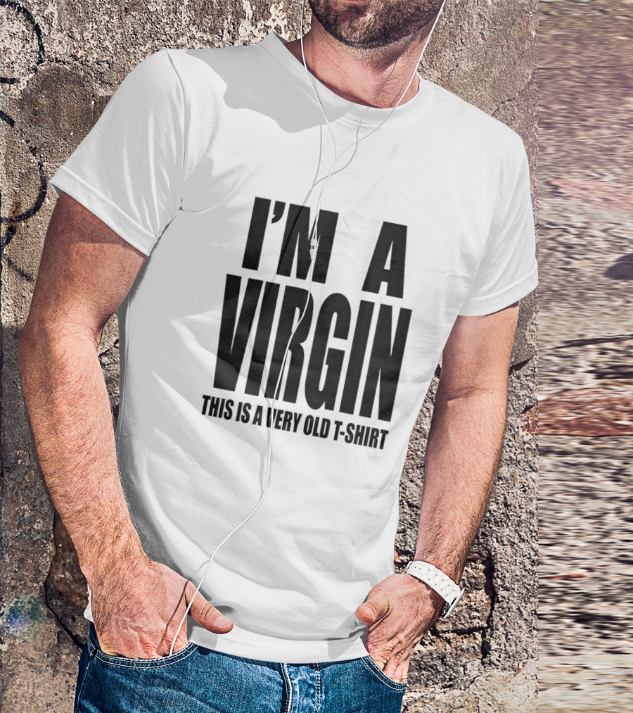 I'm A Virgin This Is A Very Old T-Shirt