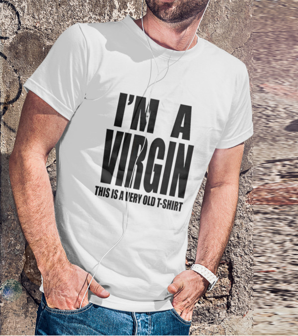 I'm A Virgin This Is A Very Old T-Shirt